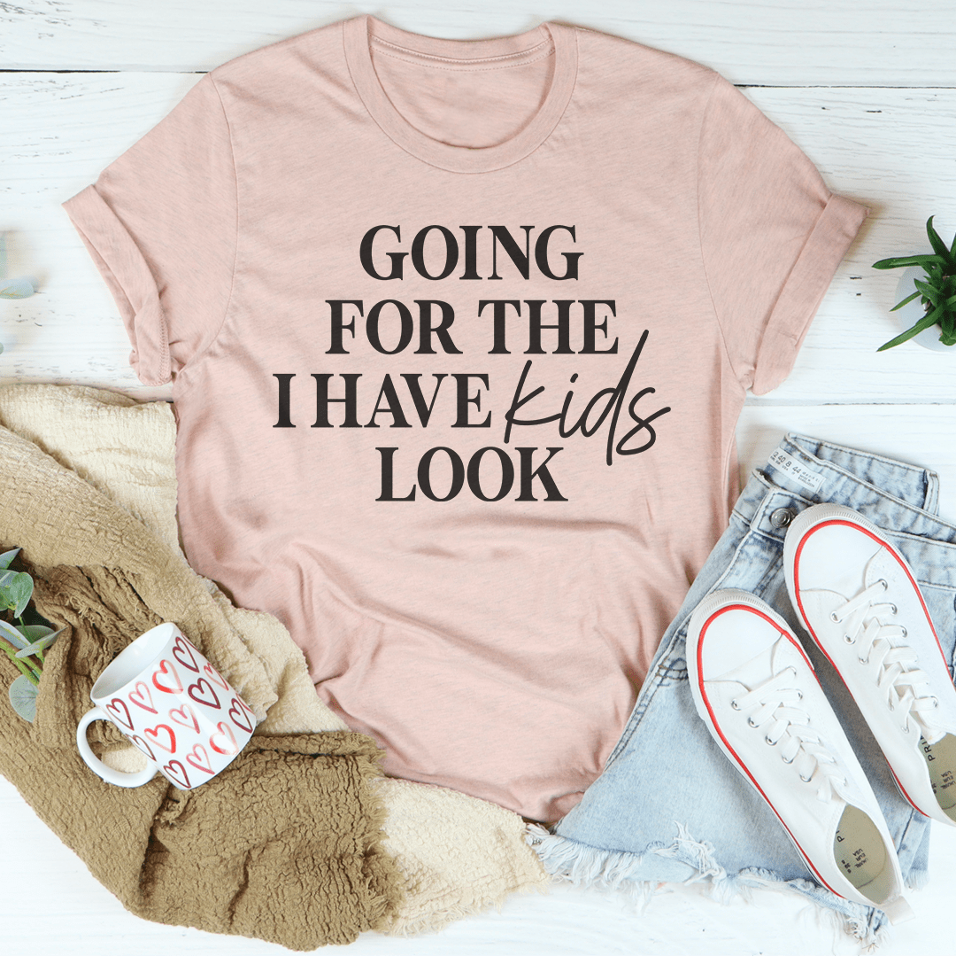 Going For The I Have Kids Look Tee