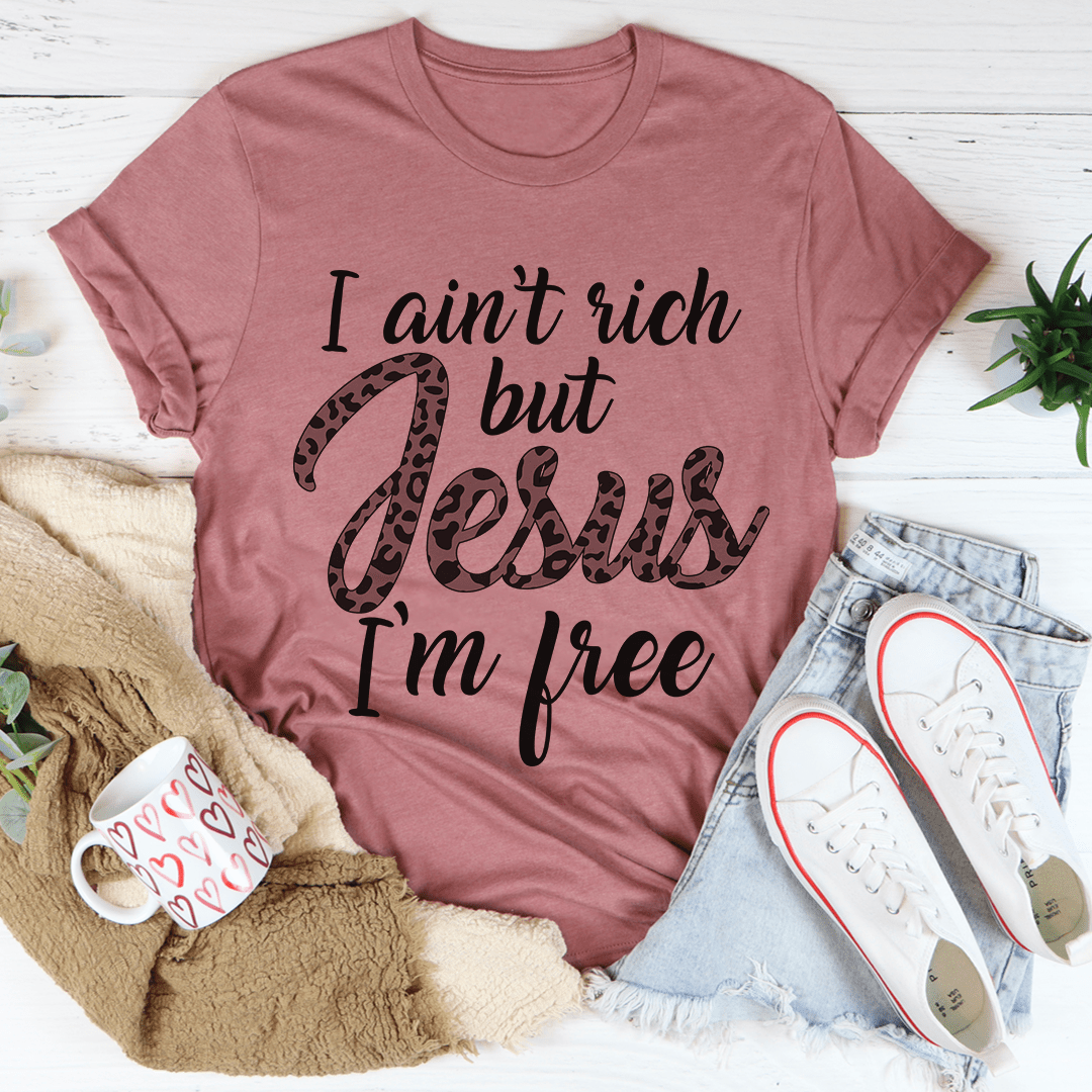 I Ain't Rich But Jesus I'm Free Tee