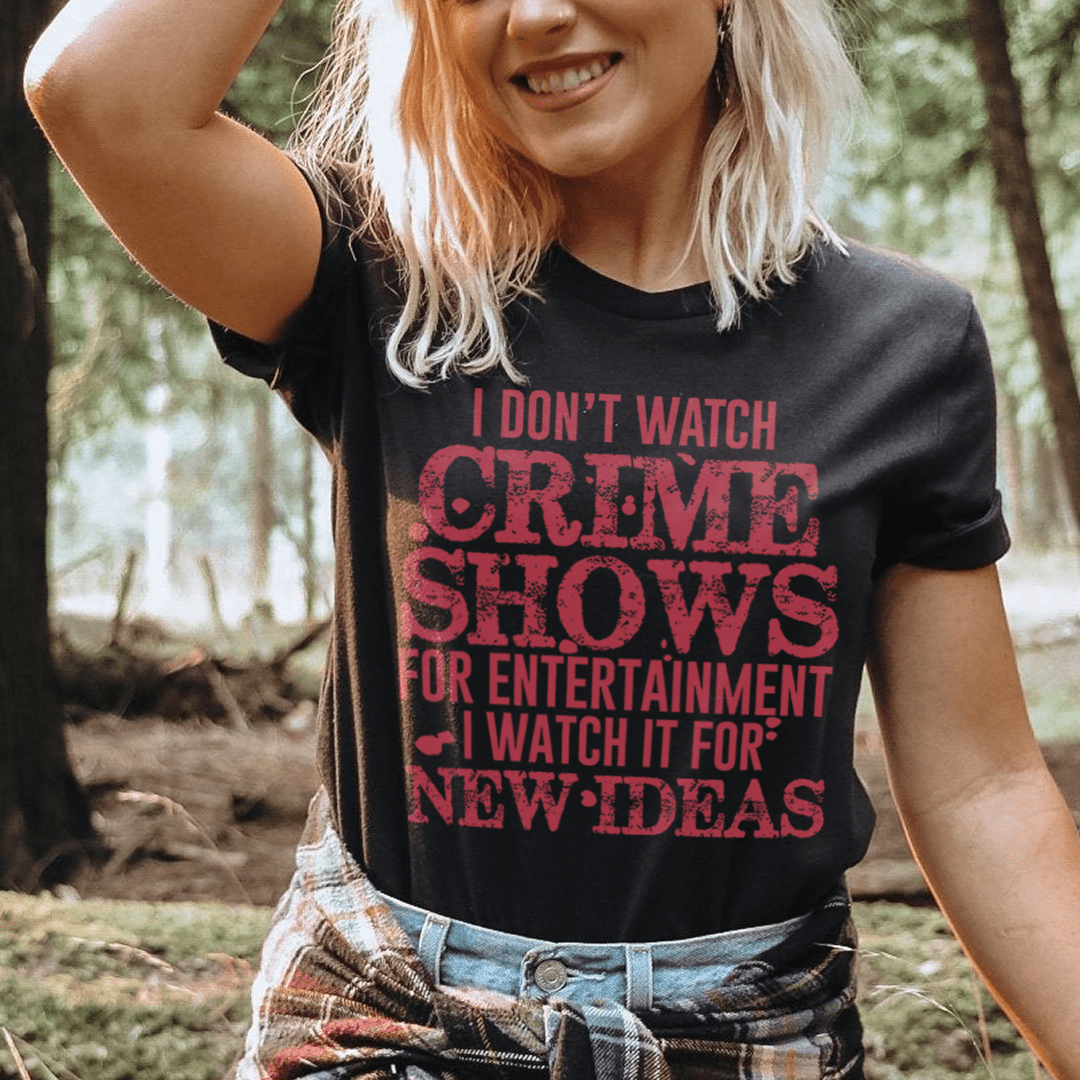 I Don't Watch Crime Shows Tee
