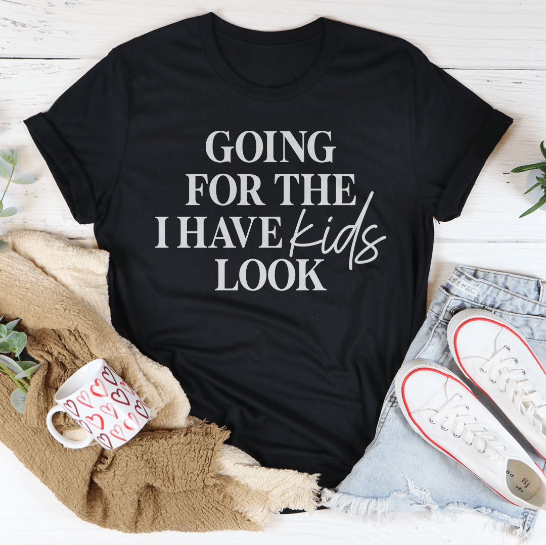 Going For The I Have Kids Look Tee