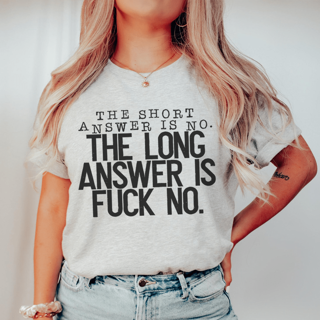 The Short Answer Is No The Long Answer Is Fuck No Tee
