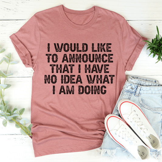 I Have No Idea What I Am Doing Tee