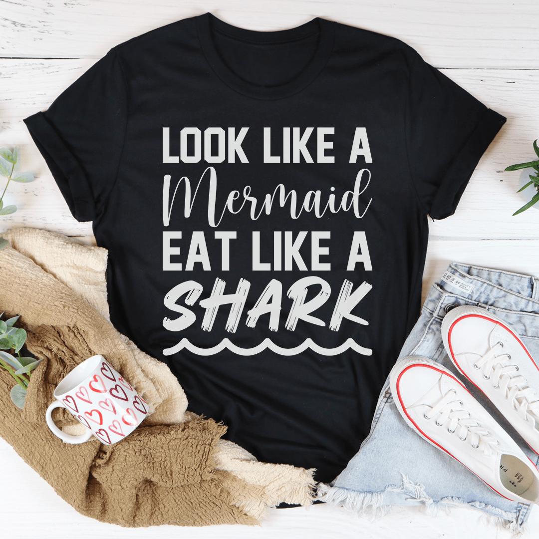 Look Like A Mermaid Eat Like A Shark Tee