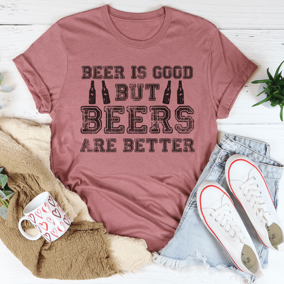Beer Is Good But Beers Are Better Tee
