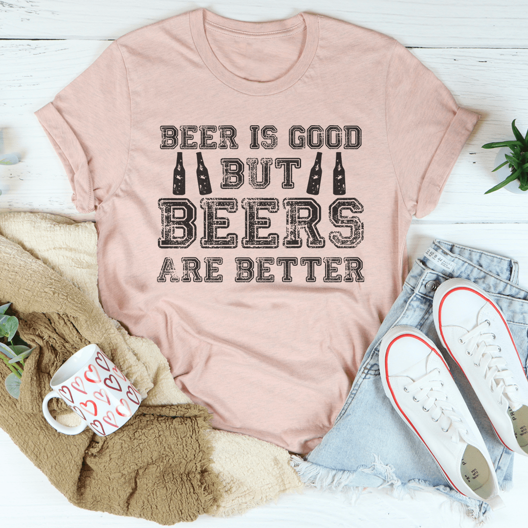 Beer Is Good But Beers Are Better Tee