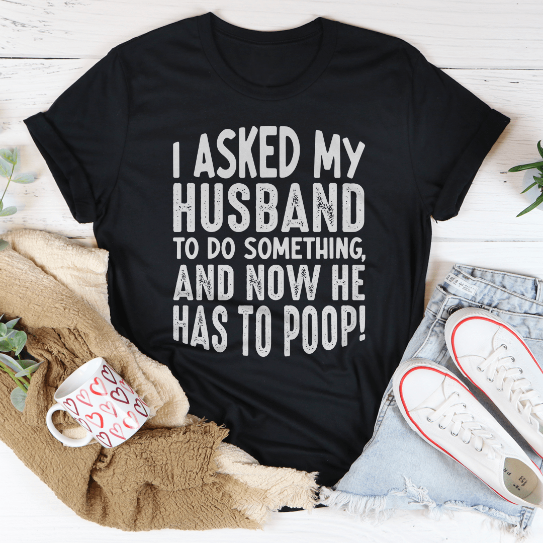 I Asked My Husband To Do Something Tee