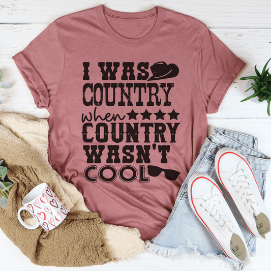 I Was Country When Country Wasn't Cool Tee