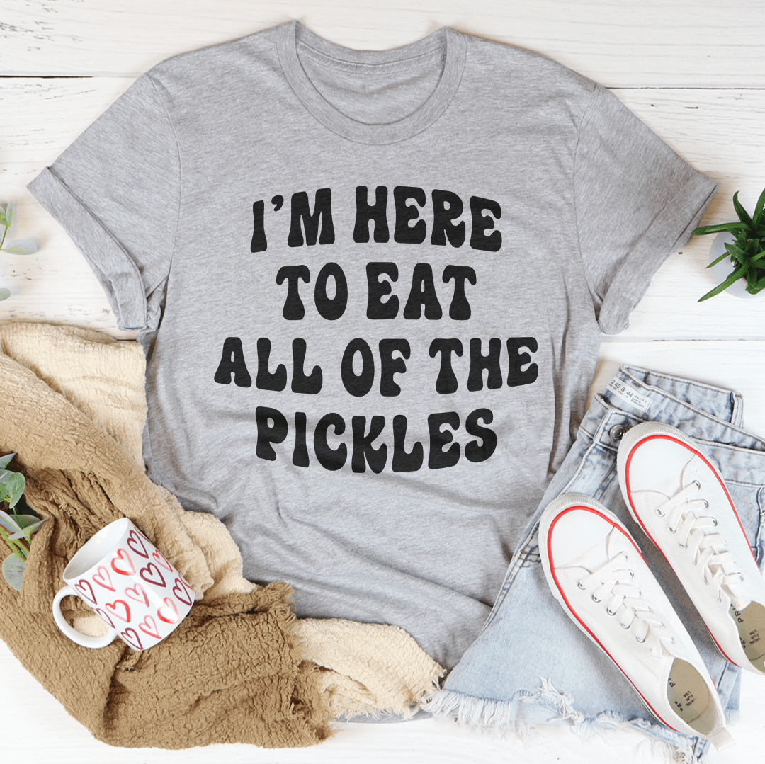 I'm Here To Eat All Of The Pickles Tee
