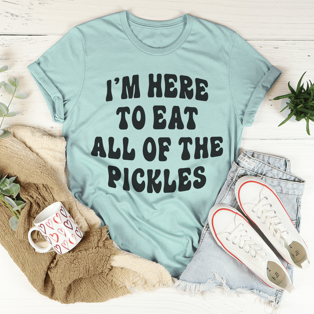 I'm Here To Eat All Of The Pickles Tee