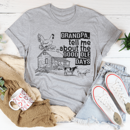 Grandpa Tell Me About The Good Ole Days Tee